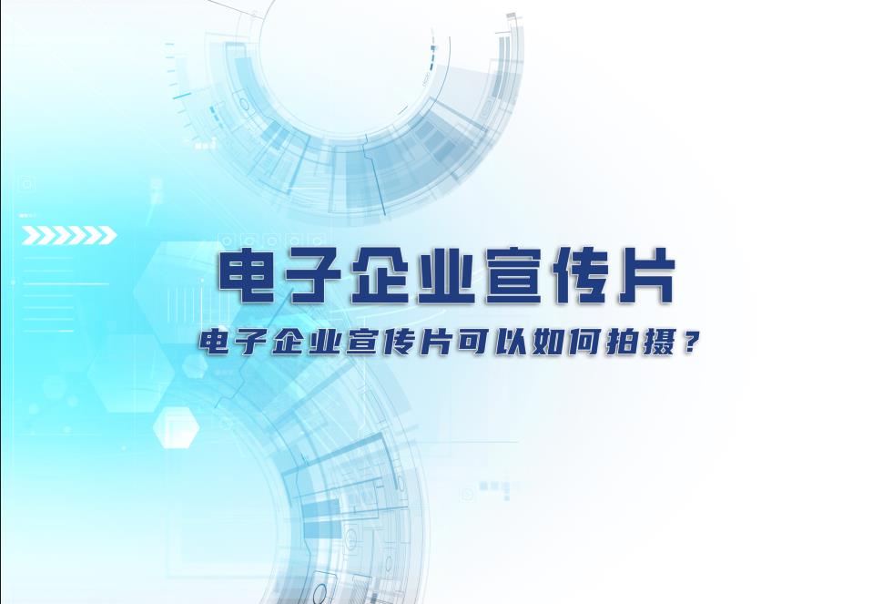 電子企業(yè)宣傳片：電子企業(yè)宣傳片可以如何拍攝？
